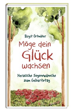 Möge dein Glück wachsen von Ortmüller,  Birgit