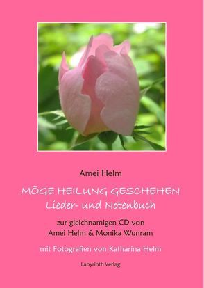 Möge Heilung geschehen – Lieder- und Notenbuch von Helm,  Amei