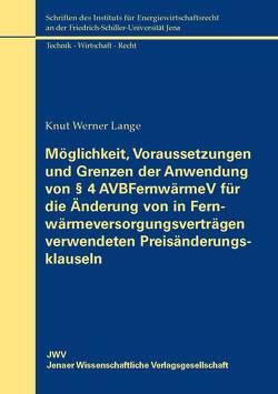 Möglichkeit, Voraussetzungen und Grenzen der Anwendung von § 4 AVBFernwärmeV für die Änderung von in Fernwärmeversorgungsverträgen verwendeten Preisänderungsklauseln von Lange,  Knut Werner