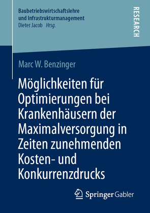 Möglichkeiten für Optimierungen bei Krankenhäusern der Maximalversorgung in Zeiten zunehmenden Kosten- und Konkurrenzdrucks von Benzinger,  Marc W.