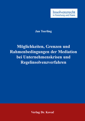 Möglichkeiten, Grenzen und Rahmenbedingungen der Mediation bei Unternehmenskrisen und Regelinsolvenzverfahren von Teerling,  Jan