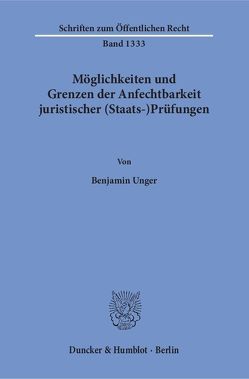 Möglichkeiten und Grenzen der Anfechtbarkeit juristischer (Staats-)Prüfungen. von Unger,  Benjamin