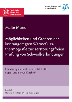 Möglichkeiten und Grenzen der laserangeregten Wärmeflussthermografie zur zerstörungsfreien Prüfung von Schweißverbindungen von Mund,  Malte