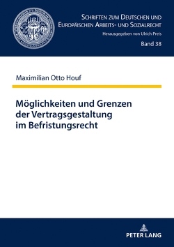 Möglichkeiten und Grenzen der Vertragsgestaltung im Befristungsrecht von Houf,  Maximilian Otto