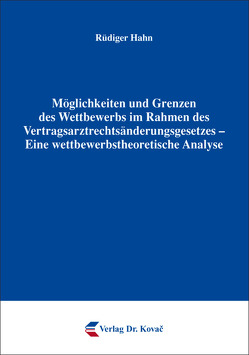 Möglichkeiten und Grenzen des Wettbewerbs im Rahmen des Vertragsarztrechtsänderungsgesetzes – Eine wettbewerbstheoretische Analyse von Hahn,  Rüdiger