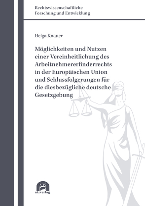 Möglichkeiten und Nutzen einer Vereinheitlichung des Arbeitnehmererfinderrechts in der Europäischen Union und Schlussfolgerungen für die diesbezügliche deutsche Gesetzgebung von Knauer,  Helga