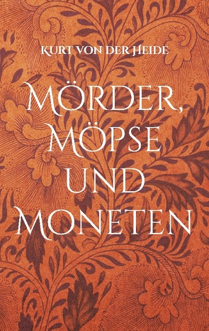 Mörder, Möpse und Moneten von von der Heide,  Kurt