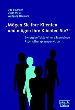 „Mögen Sie Ihre Klienten und mögen Ihre Klienten Sie?“ von Baumann,  Udo, Meier,  Ulrich, Neumann,  Wolfgang