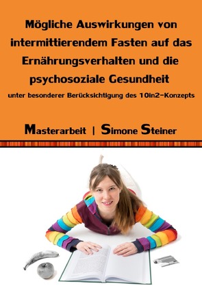 Mögliche Auswirkungen von intermittierendem Fasten auf das Ernährungsverhalten und die psychosoziale Gesundheit von Steiner,  Simone
