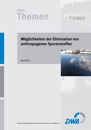 Möglichkeiten der Elimination von anthropogenen Spurenstoffen von Deutsche Vereinigung für Wasserwirtschaft,  Abwasser und Abfall e.V. (DWA)