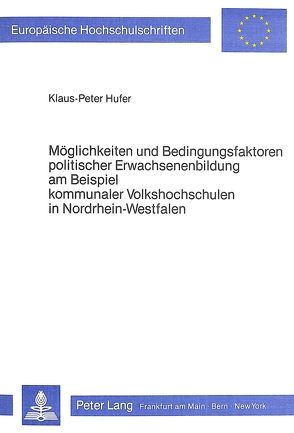 Möglichkeiten und Bedingungsfaktoren politischer Erwachsenenbildung am Beispiel kommunaler Volkshochschulen in Nordrhein-Westfalen von Hufer,  Klaus-Peter