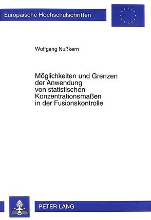 Möglichkeiten und Grenzen der Anwendung von statistischen Konzentrationsmaßen in der Fusionskontrolle von Nusskern,  Wolfgang