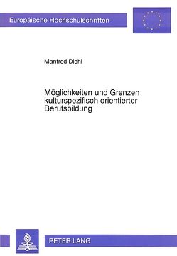 Möglichkeiten und Grenzen kulturspezifisch orientierter Berufsbildung von Diehl,  Manfred