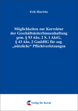 Möglichkeiten zur Korrektur der Geschäftsleiterbinnenhaftung gem. § 93 Abs. 2 S. 1 AktG, § 43 Abs. 2 GmbHG für sog. „nützliche“ Pflichtverletzungen von Hinrichs,  Erik