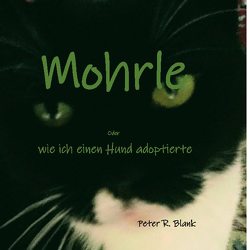 Mohrle – oder wie ich einen Hund adoptierte von Blank,  Peter R.