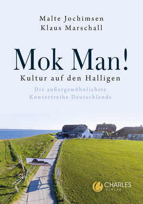 Mok Man! Kultur auf den Halligen – Die außergewöhnlichste Konzertreihe Deutschlands von Jochimsen,  Malte, Marschall,  Klaus