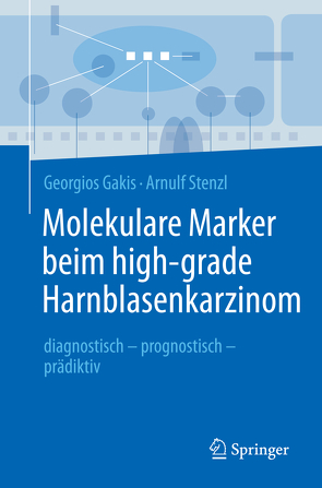 Molekulare Marker beim high-grade Harnblasenkarzinom von Gakis,  Georgios, Stenzl,  Arnulf