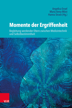 Momente der Ergriffenheit – Begleitung werdender Eltern zwischen Medizintechnik und Selbstbestimmtheit von Brühl,  Monika, Dittmar,  Tanja, Ensel,  Angelica, Ensel,  Dorothea, Erhardt-Seidl,  Carolin, Fezer Schadt,  Kathrin, Gerber,  Bettina, Grieschat,  Mascha, Hildebrandt,  Sven, Jansen,  Imme, Jörg,  Theresia, Kaeding,  Antariya, König-Bachmann,  Martina, Lammert,  Christiane, Leuthold,  Margit, Lingner,  Ulrike, Maurer,  Franziska, Melara,  Gerti und Julio, Mergeay,  Colette, Michel,  Ulrike, Möst,  Maria Anna, Panitz,  Beatrix, Park,  Kwanghee, Pelt,  Sabine, Praetorius,  Ina, Rakos,  Elisabeth, Rödiger,  Kerstin, Schnütgen,  Tatjana K., Sommer,  Regina, Stone,  Nancy, Strack,  Hanna, Strack,  Jochen, Strecker,  Julia, Wagner,  Helmut, Werth,  Manuela