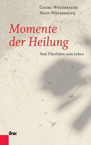 Momente der Heilung von Wögerbauer,  Georg, Wögerbauer,  Hans