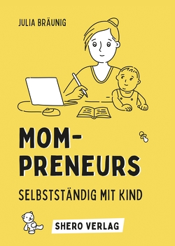 Mompreneurs: Selbstständig mit Kind von Bräunig,  Julia