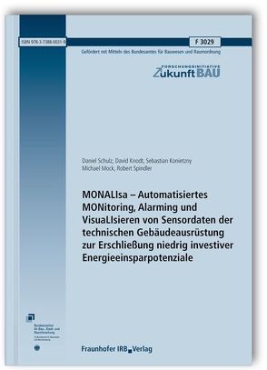 MONALIsa – Automatisiertes MONitoring, Alarming und VisuaLIsieren von Sensordaten der technischen Gebäudeausrüstung zur Erschließung niedrig investiver Energieeinsparpotenziale. Abschlussbericht. von Knodt,  David, Konietzny,  Sebastian, Mock,  Michael, Schulz,  Daniel, Spindler,  Robert