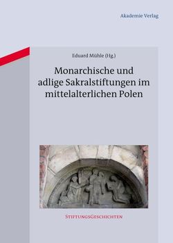 Monarchische und adlige Sakralstiftungen im mittelalterlichen Polen von Mühle,  Eduard