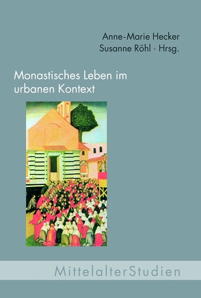 Monastisches Leben im urbanen Kontext von Baeriswyl,  Armand, Butz,  Reinhardt, Hecker,  Anne-Marie, Jarnut,  Jörg, Kann,  Christoph, Kempkens,  Holger, Kintzinger,  Martin, Leutzsch,  Martin, Mueller,  Stephan, Röhl,  Susanne, Röhrer-Ertl,  Olav, Schlotheuber,  Eva, Stoffella,  Marco, Wemhoff,  Matthias