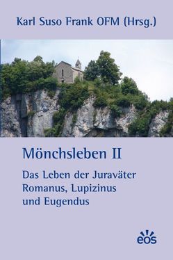 Mönchsleben II – Das Leben der Juraväter Romanus, Lupizinus und Eugendus von Frank,  Karl Suso
