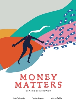 Money Matters – Ein Comic Essay über Geld von Cremer,  Pauline, Dr. Miriam Beblo,  Prof., Schneider,  Dr. Julia