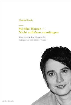 Monika Hauser – Nicht aufhören anzufangen von Louis,  Chantal