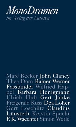 MonoDramen von Becker,  Marc, Braun,  Karlheinz, Clancy,  John, Dorn,  Thea, Fassbinder,  Rainer Werner, Happel,  Wilfried, Honigmann,  Barbara, Hub,  Ulrich, Jonke,  Gert, Kusz,  Fitzgerald, Loher,  Dea, Lünstedt,  Claudius, Specht,  Kerstin, Waechter,  F K, Werle,  Simon