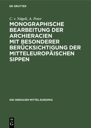 Monographische Bearbeitung der Archieracien mit besonderer Berücksichtigung der mitteleuropäischen Sippen von Nägeli,  C. v., Peter,  A.