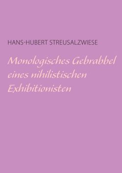 Monologisches Gebrabbel eines nihilistischen Exhibitionisten von Streusalzwiese,  Hans-Hubert