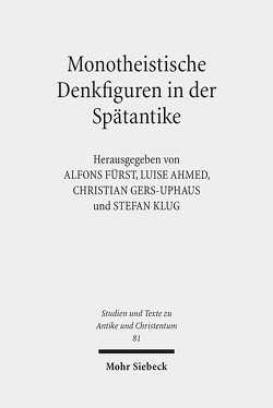 Monotheistische Denkfiguren in der Spätantike von Ahmed,  Luise, Fürst,  Alfons, Gers-Uphaus,  Christian, Klug,  Stefan