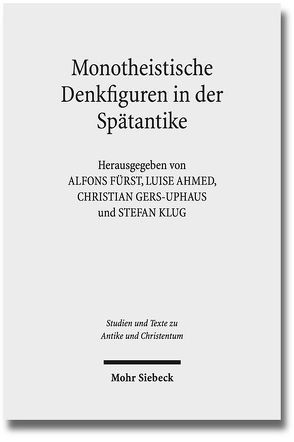 Monotheistische Denkfiguren in der Spätantike von Ahmed,  Luise, Fürst,  Alfons, Gers-Uphaus,  Christian, Klug,  Stefan