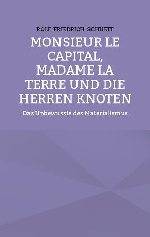 Monsieur le Capital, Madame la Terre und die Herren Knoten von Schuett,  Rolf Friedrich