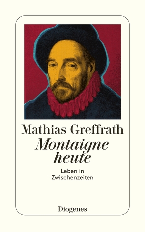 Montaigne heute von Greffrath,  Mathias
