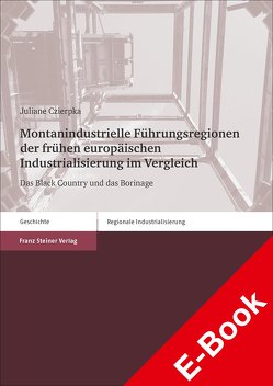 Montanindustrielle Führungsregionen der frühen europäischen Industrialisierung im Vergleich von Czierpka,  Juliane