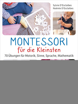 Montessori für die Kleinsten von der Geburt bis 3 Jahre. 70 abwechslungsreiche Aktivitäten zum Entdecken, experimentieren, selbstständig lernen von D´Esclaibes,  Noémie, D'Esclaibes,  Angélique, D'Esclaibes,  Sylvie, Krabbe,  Wiebke