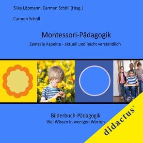 Montessori-Pädagogik. Zentrale Aspekte – aktuell und leicht verständlich von Löpmann,  Silke, Schöll,  Carmen