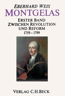 Montgelas Bd. 1: 1759-1799. Zwischen Revolution und Reform von Weis,  Eberhard