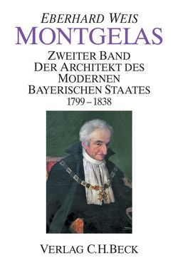 Montgelas Bd. 2: 1799-1838. Der Architekt des modernen bayerischen Staates von Weis,  Eberhard