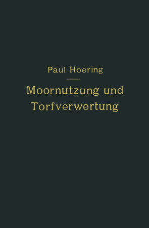 Moornutzung und Torfverwertung mit besonderer Berücksichtigung der Trockendestillation von Hoering,  Paul