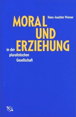 Moral und Erziehung in der pluralistischen Gesellschaft von Werner,  Hans-Joachim