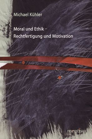 Moral und Ethik – Rechtfertigung und Motivation von Kühler,  Michael