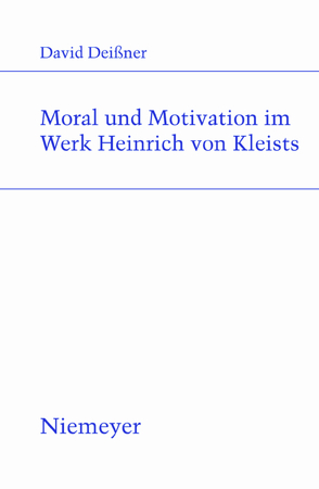 Moral und Motivation im Werk Heinrich von Kleists von Deissner,  David