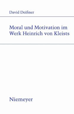 Moral und Motivation im Werk Heinrich von Kleists von Deissner,  David