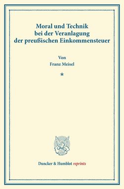 Moral und Technik bei der Veranlagung der preußischen Einkommensteuer. von Meisel,  Franz