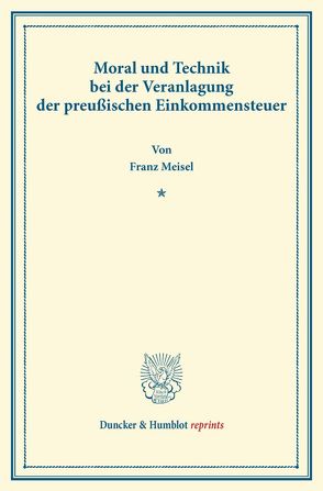 Moral und Technik bei der Veranlagung der preußischen Einkommensteuer. von Meisel,  Franz