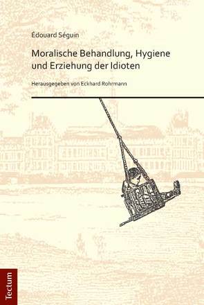 Édouard Séguin. „Moralische Behandlung, Hygiene und Erziehung der Idioten“ von Rohrmann,  Eckhard